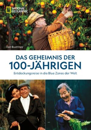 Das Geheimnis der 100-Jährigen: Entdeckungsreise in die Blue Zones der Welt